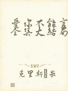 爱你不能言短剧全集大结局
