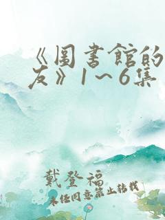 《图书馆的女朋友》1～6集