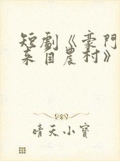 短剧《豪门千金来自农村》免费播放
