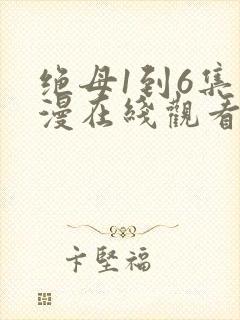 绝母1到6集动漫在线观看