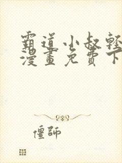 霸道小叔轻轻撩漫画免费下拉式