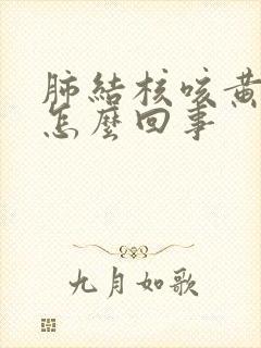 肺结核咳黄痰是怎么回事