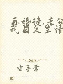 再婚后,老公和我日久生情剧情