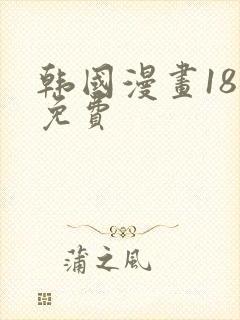 韩国漫画18禁免费