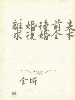 离婚后前夫哭着求复婚全本免费阅读