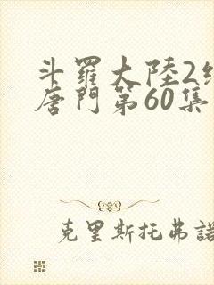 斗罗大陆2绝世唐门第60集