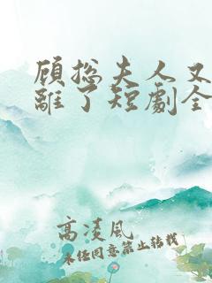 顾总夫人又要和离了短剧全集