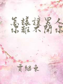 怎样让男人更爱你离不开你