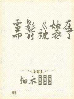 电影《她在丈夫面前被耍了》