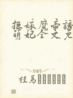 拒嫁魔帝诱宠呆萌妃全文免费阅读