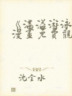 《满溢游泳池》漫画免费观看土豪