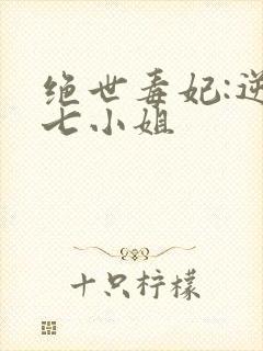 绝世毒妃:逆天七小姐