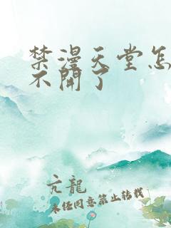禁漫天堂怎么打不开了