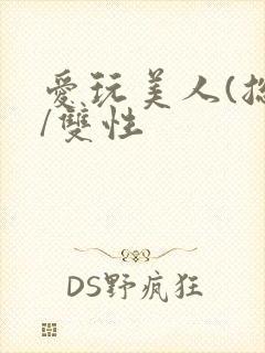 爱玩美人(总攻/双性