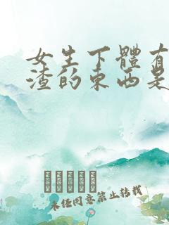 女生下体有豆腐渣的东西是怎么造成的