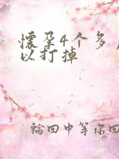 怀孕4个多月可以打掉