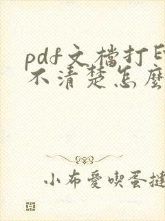 pdf文档打印不清楚怎么办
