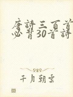 唐诗三百首幼儿必背30首诗