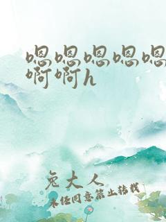 嗯嗯嗯嗯嗯啊啊啊啊h