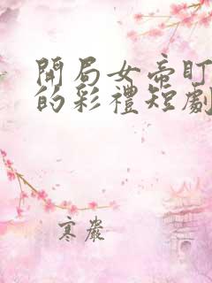 开局女帝盯上我的彩礼短剧免观看
