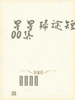 星星归途短剧100集
