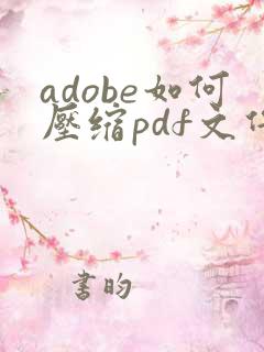 adobe如何压缩pdf文件大小
