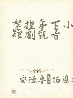 拿捏年下小娇夫短剧观看