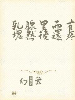 乳腺里面有个硬块然后还疼是怎么回事