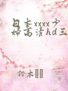 日本xxxx少妇高清hd三人