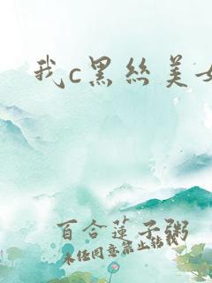 我c黑丝美女