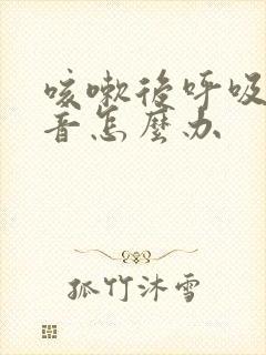 咳嗽后呼吸有鸣音怎么办