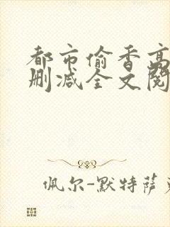 都市偷香高手无删减全文阅读