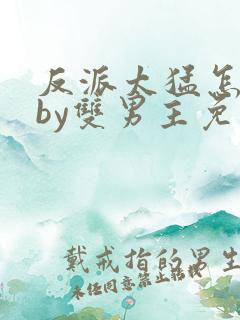 反派太猛怎么办by双男主免费阅读小说