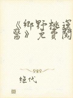 《乡野桃运小傻医》免费阅读
