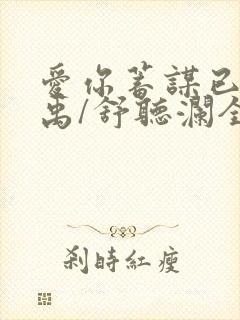 爱你蓄谋已久卓禹/舒听澜全文免费阅读