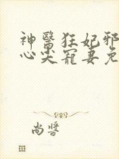 神医狂妃邪王的心尖宠妻免费阅读