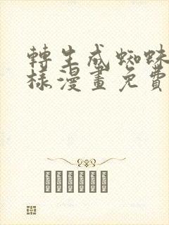 转生成蜘蛛又怎样漫画免费观看下拉式