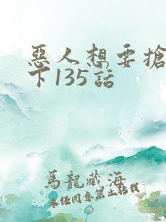 恶人想要抢救一下135话