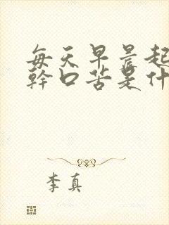 每天早晨起床口干口苦是什么原因