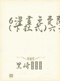 6漫画免费阅读(下拉式)六漫画官