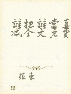 谁把谁当真未删减全文免费阅读