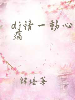 dj情一动心就痛