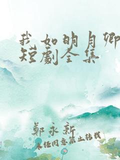 我如明月卿不知短剧全集