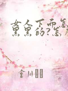 女人下面怎么是黑黑的?怎么回事?