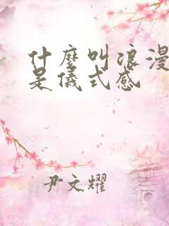什么叫浪漫什么是仪式感