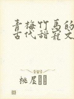 青梅竹马的小说古代甜宠文