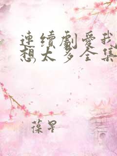 连续剧爱我就别想太多全集播放