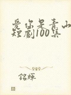 爱你是青山不语短剧100集
