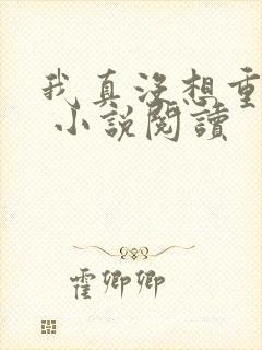 我真没想重生啊 小说阅读