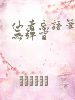 仙者忘语笔趣阁无弹窗